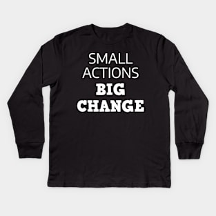 Small Actions Big Change Kids Long Sleeve T-Shirt